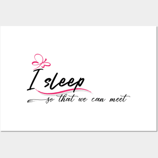 I sleep so that we can meet Posters and Art